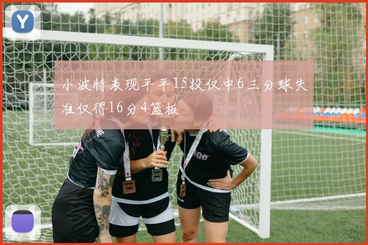 小波特表现平平15投仅中6三分球失准仅得16分4篮板