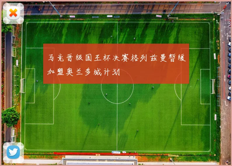 马竞晋级国王杯决赛格列兹曼暂缓加盟奥兰多城计划