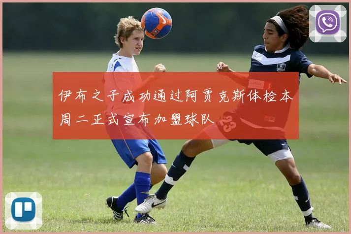 伊布之子成功通过阿贾克斯体检本周二正式宣布加盟球队