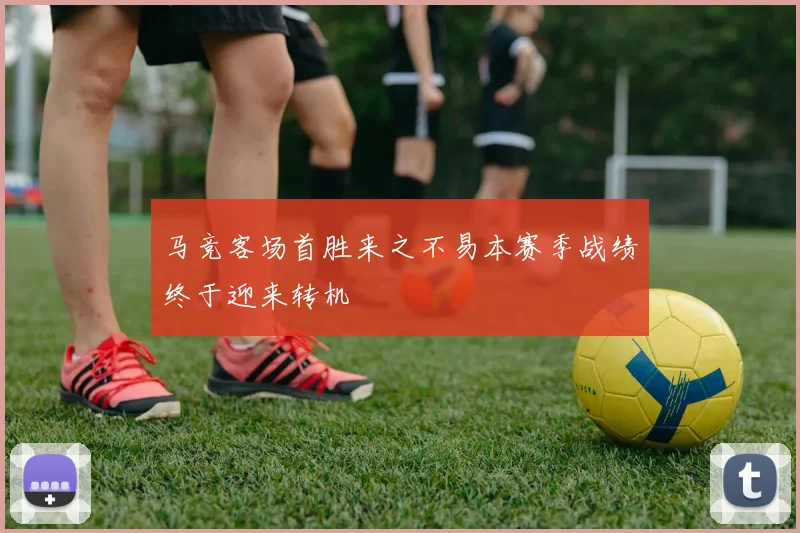 马竞客场首胜来之不易本赛季战绩终于迎来转机